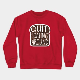 Quit LOAFING around pun Crewneck Sweatshirt